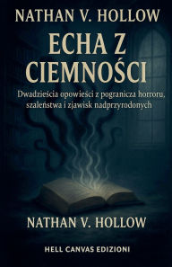 Title: Echa z ciemności: Dwadzieścia opowieści z pogranicza horroru, szaleństwa i zjawisk nadprzyrodzonych, Author: Nathan V Hollow