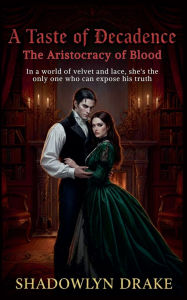 Title: A Taste of Decadence: The Aristocracy of Blood, Author: Shadowlyn Drake