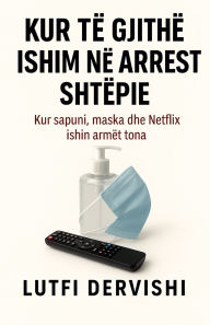 Title: Kur tÃ¯Â¿Â½ gjithÃ¯Â¿Â½ ishim nÃ¯Â¿Â½ arrest shtÃ¯Â¿Â½pie, Author: Lutfi Dervishi