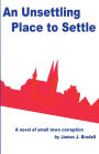An Unsettling Place to Settle: A Novel of Small Town Corruption