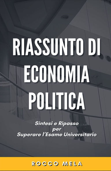 Riassunto di Economia Politica: Sintesi e Ripasso per Superare l'Esame Universitario