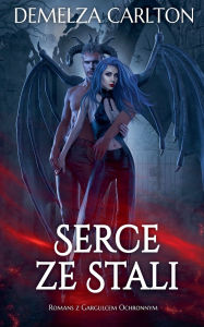 Title: Serce ze Stali: Romans z Gargulcem Ochronnym, Author: Demelza Carlton