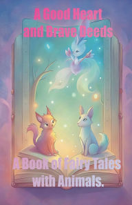 Title: A Good Heart and Brave Deeds, A Book of Fairy Tales with Animals., Author: Rostislav Bouda