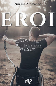 Title: Eroi - Oltre la Barriera, Author: Nunzia Alemanno