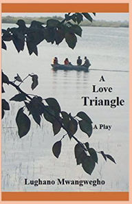 Title: A Love Triangle, Author: Lughano Mwangwegho