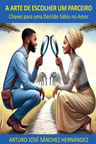 Title: A Arte de Escolher um Parceiro: Chaves para uma Decisï¿½o Sï¿½bia no Amor, Author: Arturo Josï Sïnchez Hernïndez