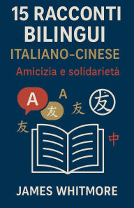 Title: 15 Racconti Bilingui Italiano-Cinese: Amicizia e Solidarietï¿½, Author: James Whitmore