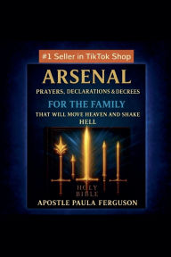 Title: Arsenal: Prayers, Declarations, and Decrees for the Family That Will Move Heaven and Shake Hell, Author: Apostle Paula Ferguson