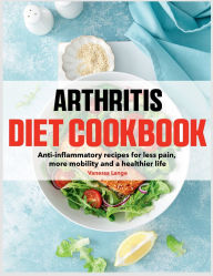 Title: Arthritis Diet Cookbook: Anti-inflammatory recipes for less pain, more mobility and a healthier life, Author: Fiha Hossain