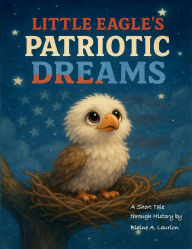 Title: Little Eagle's Patriotic Dreams, Author: Blaine Laurion