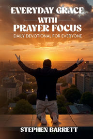 Title: EVERYDAY GRACE WITH PRAYER FOCUS: DAILY DEVOTIONAL FOR EVERYONE, Author: Stephen Barrett