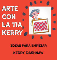 Title: Arte Con La Tia Kerry: Ideas Para Empezar, Author: Kerry Dashnaw
