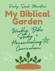 Title: My Biblical Garden: Weekly Bible Study & Homeschooling Curriculum (1-10), Author: Daily Seeds Ministries