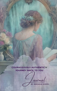 Title: Courageously Authentic™ Journey Back to You: Journal by Brenda Hukel:, Author: Brenda Hukel