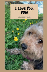 Title: I Love You, YDN: (Your Dog's Name) A Story for Your Dog, Author: Donna Godoy