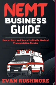 Title: NEMT Business Guide: How to Start and Run a Profitable Medical Transportation Service, Author: Evan Rushmore