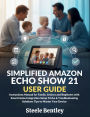 Simplified Amazon Echo Show 21 User Guide: Instructions Manual for Family, Seniors and Beginners with Smart Home Integration Setup Tricks & Troubleshooting