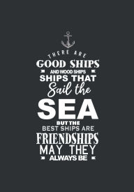 Title: THERE ARE GOOD SHIPS AND WOOD SHIPS, SHIPS THAT SAIL THE SEA, BUT THE BEST SHIPS ARE FRIENDSHIPS, MAY THEY ALWAYS BE: 7x10 college lined notebook : 100 pages, Author: Marina Vida