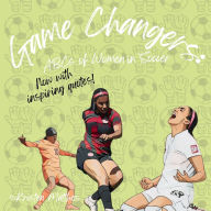 Title: Game Changers: ABCs of Women in Soccer:Quotes to Inspire the Next Generation, Author: Kristen Matthes