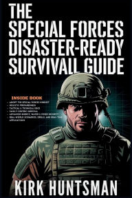 Title: The Special Forces Disaster-Ready Survival Guide: Advance Strategies for Home Defence, Bug-in Resilience and Tactical Preparedness, Author: Kirk Huntsman