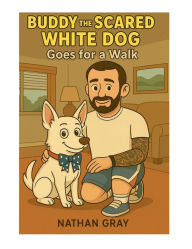 Title: Buddy the Scared White Dog: Goes on a Walk:, Author: Nathan Gray