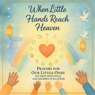 Title: When Little Hands Reach Heaven Prayers For Our Little Ones: The First Devotional For Children of All Faiths, Author: Sam Sommer