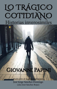 Title: Lo trágico cotidiano: Historias inverosímiles, Author: Giovanni Papini