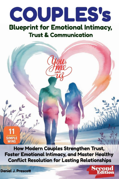 Couple's Blueprint for Emotional Intimacy, Trust & Communication: How Modern Couples Strengthen Trust, Foster Emotional Intimacy, and Master Healthy Conflict Resolution for Lasting Relat