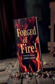 Title: Forged of Fire!: A story for resiliency, Author: James Adams