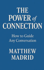 Title: e Power of Connection How to Guide Any Conversation and Influence with Confidence, Author: Matthew Madrid