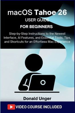 macOS Tahoe 26 User Guide for Beginners: Step-by-Step Instructions to the Newest Interface, AI Features, and Essential Tools.., and Shortcuts for an Effortlesse