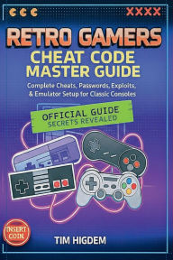 Title: RETRO GAMERS CHEAT CODE MASTER GUIDE: Complete Cheats, Passwords, Exploits, and Emulator Setup for Classic Consoles, Author: Tim Higdem