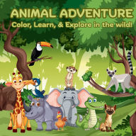 Title: Animal Adventure: Color, Learn, & Explore In The Wild!, Author: lyse rene