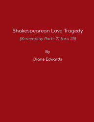 Title: Shakespearean Love Tragedy (Screenplay Parts 21 thru 25): Paperback Version, Author: Diane Edwards