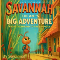 Title: Savannah The Ant's Big Adventure: :From The Mound To The Sidewalk, Author: Savannah Nice