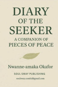 Title: Diary Of The Seeker: A Companion Of Pieces Of Peace, Author: Nwanne-amaka Okafor