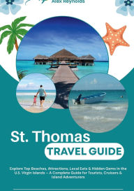 Title: St Thomas Travel Guide: Explore Top Beaches, Attractions, Local Eats & Hidden Gems in the U.S. Virgin Islands, Author: Alex Reynolds