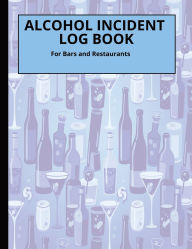 Title: Alcohol Incident Log Book: For Bars and Restaurants, Author: Jerry Mcelroy