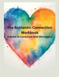 Title: The Authentic Connection Workbook: A Guide to Conscious Non-Monogamy, Author: Rev. Joella Roberts