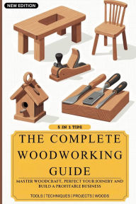 Title: The Complete Woodworking Guide: Master Woodcraft, Perfect Your Joinery, and Build a Profitable Business ( Easy Manual for Beginners ), Author: Ron Backwood