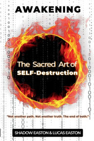 Title: AWAKENING: The Sacred Art of SELF-Destruction:, Author: Lucas Easton