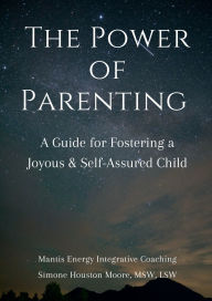 Title: The Power of Parenting: A Guide for Fostering a Joyous & Self-Assured Child, Author: Simone Houston Moore