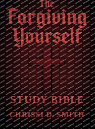 Title: The Forgiving Yourself Study Bible: For Use With the Forgiving Yourself book by Chrissi D. Smith, Author: Chrissi D Smith