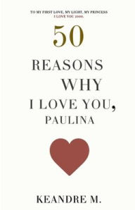 Title: 50 Reasons Why I Love You, Paulina, Author: Keandre Miller