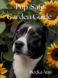 Title: Pup-Safe Garden Guide: A Paw-fect Little Guide to Pup-Safe Gardening, Author: Becka Ann