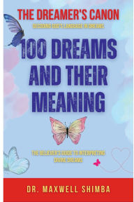 Title: 100 Dreams and Their Meaning: The Believer's Guide to Interpreting Divine Dreams, Author: Maxwell Shimba