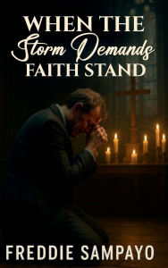Title: When The Storm Demands, Faith Stands, Author: Freddie Sampayo
