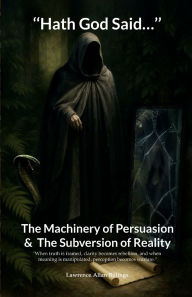 Title: Hath God Said...: The Machinery of Persuasion and The Subversion of Reality, Author: Lawrence Allan Billings