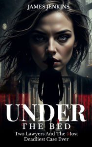 Title: Under The Bed: Two Lawyers And The Most Deadliest Case Ever, Author: James Jenkins