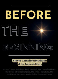 Title: Before The Beginning: A More Complete Rendition of the Genesis Story:, Author: Frederick Shorter